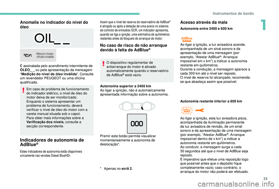 Peugeot 308 2018 Manual do proprietário (in Portuguese) 25
Anomalia no indicador do nível do
óleo
Em caso de problema de funcionamento
do indicador elétrico, o nível de óleo do
motor deixa de ser monitorizado.
Enquanto o sistema apresentar um
prob Peugeot 308 2018 Manual do proprietário (in Portuguese) 25
Anomalia no indicador do nível do
óleo
Em caso de problema de funcionamento
do indicador elétrico, o nível de óleo do
motor deixa de ser monitorizado.
Enquanto o sistema apresentar um
prob