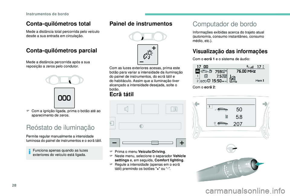 Peugeot 308 2018 Manual do proprietário (in Portuguese) 28
Conta-quilómetros total
Mede a distância total percorrida pelo veículo
desde a sua entrada em circulação.
Conta-quilómetros parcial
Mede a distância percorrida após a sua
reposição a ze Peugeot 308 2018 Manual do proprietário (in Portuguese) 28
Conta-quilómetros total
Mede a distância total percorrida pelo veículo
desde a sua entrada em circulação.
Conta-quilómetros parcial
Mede a distância percorrida após a sua
reposição a ze