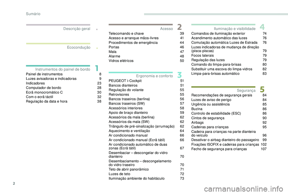 Peugeot 308 2018 Manual do proprietário (in Portuguese) 2
.
.
Painel de instrumentos 8
L uzes avisadoras e indicadoras 9
In
dicadores
23
Computador de bordo
2
8
Ecrã monocromático C
3
0
Com o ecrã táctil
3
2
Regulação da data e hora
3
Peugeot 308 2018 Manual do proprietário (in Portuguese) 2
.
.
Painel de instrumentos 8
L uzes avisadoras e indicadoras 9
In
dicadores
23
Computador de bordo
2
8
Ecrã monocromático C
3
0
Com o ecrã táctil
3
2
Regulação da data e hora
3