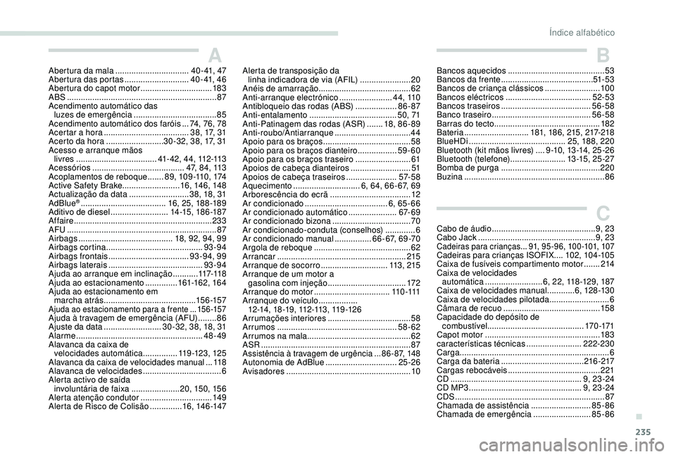 Peugeot 308 2018  Manual do proprietário (in Portuguese) 235
AAbertura da mala ................................4 0 - 41,  47
Abertura das portas ............................ 4
0 - 41,  4 6
Abertura do capot motor
  ...............................183
ABS
 ..