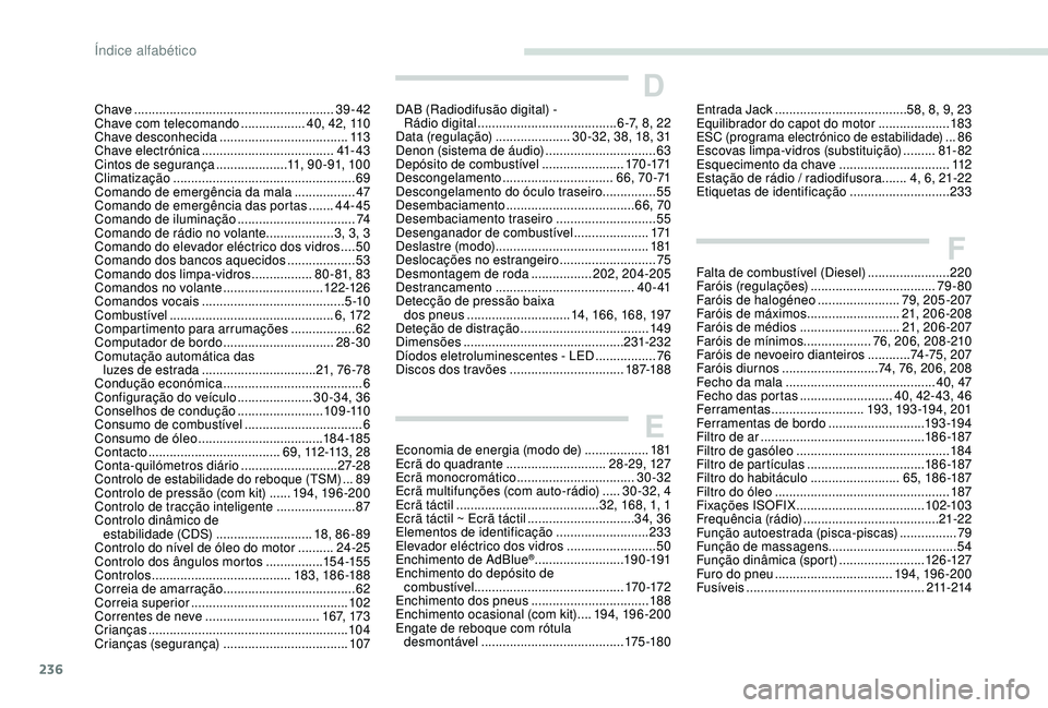 Peugeot 308 2018  Manual do proprietário (in Portuguese) 236
Chave ........................................................ 39 - 42
Chave com telecomando .................. 4
0, 42, 110
Chave desconhecida
 .................................... 11

3
Chave el