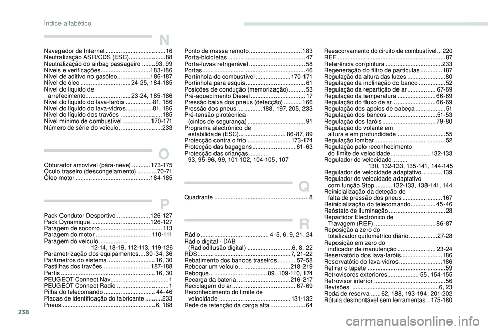Peugeot 308 2018  Manual do proprietário (in Portuguese) 238
NNavegador de Internet ....................................16
Neutralização ASR /CDS (ESC)   ......................88
Neutralização do airbag passageiro
 

........93, 99
Níveis e verificaç