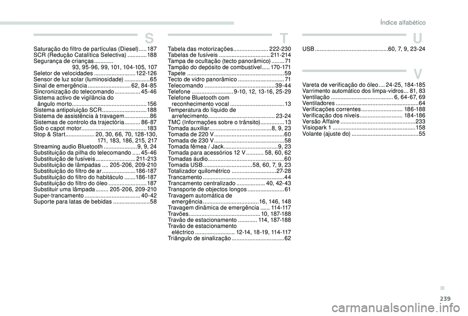 Peugeot 308 2018  Manual do proprietário (in Portuguese) 239
SSaturação do filtro de partículas (Diesel) .....18 7
SCR (Redução Catalítica Selectiva) ............ 18
8
Segurança de crianças
 

............
93, 95 -96, 99, 101, 104-105, 107
Seletor d