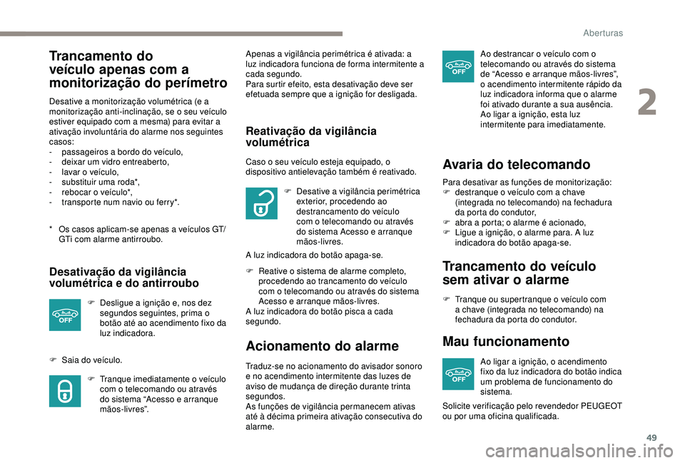 Peugeot 308 2018 Manual do proprietário (in Portuguese) 49
Trancamento do
veículo apenas com a
monitorização do perímetro
* Os casos aplicam-se apenas a veículos GT/GTi com alarme antirroubo.
Desative a monitorização volumétrica (e a
monitoriza Peugeot 308 2018 Manual do proprietário (in Portuguese) 49
Trancamento do
veículo apenas com a
monitorização do perímetro
* Os casos aplicam-se apenas a veículos GT/GTi com alarme antirroubo.
Desative a monitorização volumétrica (e a
monitoriza