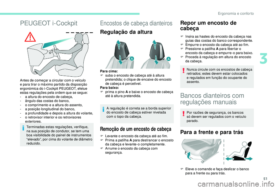 Peugeot 308 2018 Manual do proprietário (in Portuguese) 51
PEUGEOT i-Cockpit
Antes de começar a circular com o veículo
e para tirar o máximo partido da disposição
ergonómica do i- Cockpit PEUGEOT, efetue
estas regulações pela ordem que se segue: Peugeot 308 2018 Manual do proprietário (in Portuguese) 51
PEUGEOT i-Cockpit
Antes de começar a circular com o veículo
e para tirar o máximo partido da disposição
ergonómica do i- Cockpit PEUGEOT, efetue
estas regulações pela ordem que se segue: