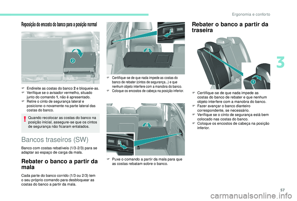 Peugeot 308 2018 Manual do proprietário (in Portuguese) 57
Reposição do encosto do banco para a posição normal
Quando recolocar as costas do banco na
posição inicial, assegure-se que os cintos
de segurança não ficaram entalados.
F Endireite as co Peugeot 308 2018 Manual do proprietário (in Portuguese) 57
Reposição do encosto do banco para a posição normal
Quando recolocar as costas do banco na
posição inicial, assegure-se que os cintos
de segurança não ficaram entalados.
F Endireite as co