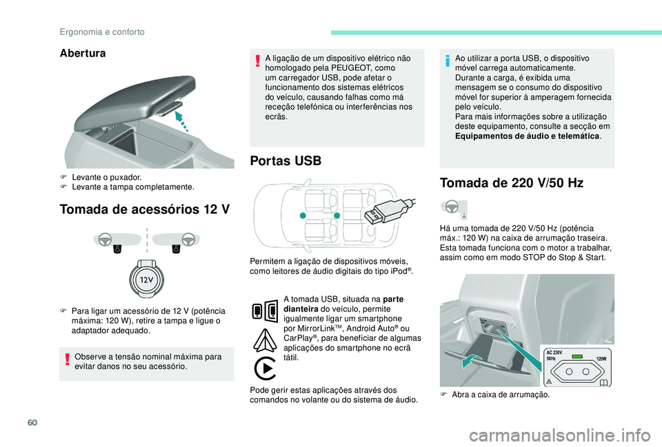 Peugeot 308 2018 Manual do proprietário (in Portuguese) 60
Abertura
Tomada de acessórios 12 VPo r tas USB
Observe a tensão nominal máxima para
evitar danos no seu acessório. A ligação de um dispositivo elétrico não
homologado pela PEUGEOT, como
Peugeot 308 2018 Manual do proprietário (in Portuguese) 60
Abertura
Tomada de acessórios 12 VPo r tas USB
Observe a tensão nominal máxima para
evitar danos no seu acessório. A ligação de um dispositivo elétrico não
homologado pela PEUGEOT, como