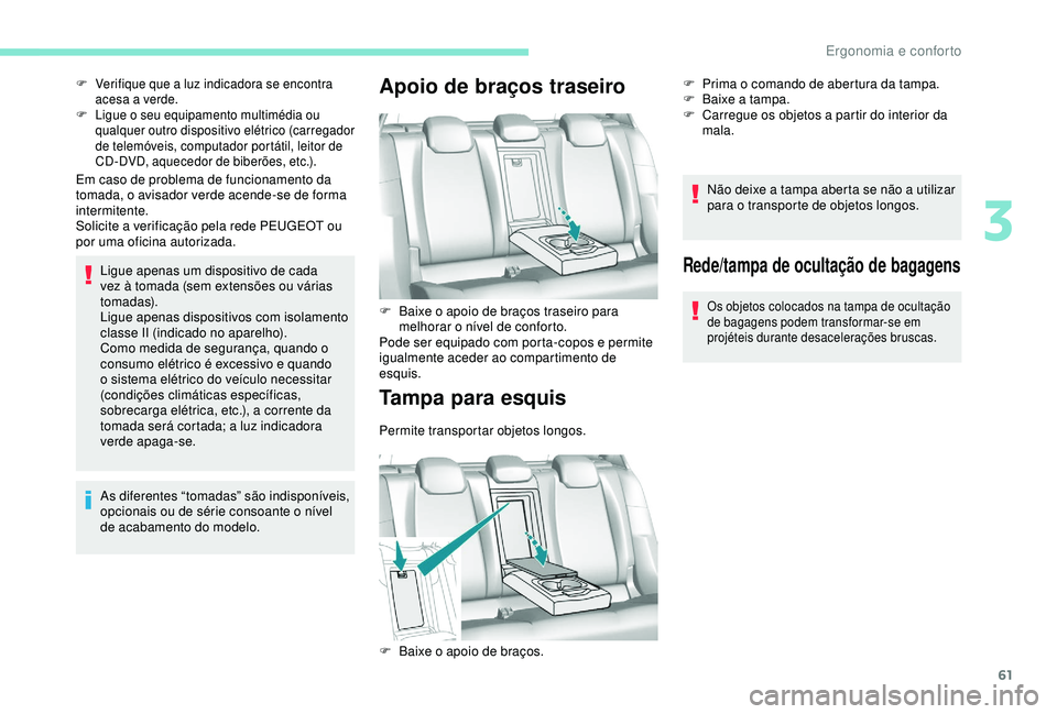 Peugeot 308 2018 Manual do proprietário (in Portuguese) 61
Em caso de problema de funcionamento da
tomada, o avisador verde acende-se de forma
intermitente.
Solicite a verificação pela rede PEUGEOT ou
por uma oficina autorizada.Ligue apenas um disposi Peugeot 308 2018 Manual do proprietário (in Portuguese) 61
Em caso de problema de funcionamento da
tomada, o avisador verde acende-se de forma
intermitente.
Solicite a verificação pela rede PEUGEOT ou
por uma oficina autorizada.Ligue apenas um disposi