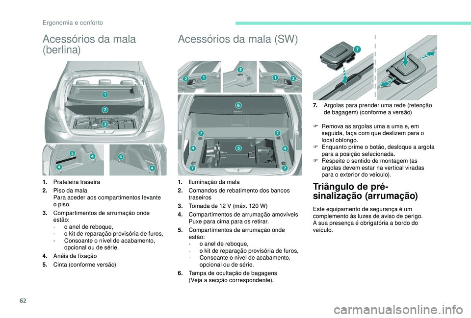 Peugeot 308 2018 Manual do proprietário (in Portuguese) 62
Acessórios da mala
(berlina)
1.Prateleira traseira
2. Piso da mala
Para aceder aos compartimentos levante
o piso.
3. Compartimentos de arrumação onde
estão:
-
o a
nel de reboque,
-
o k
Peugeot 308 2018 Manual do proprietário (in Portuguese) 62
Acessórios da mala
(berlina)
1.Prateleira traseira
2. Piso da mala
Para aceder aos compartimentos levante
o piso.
3. Compartimentos de arrumação onde
estão:
-
o a
nel de reboque,
-
o k