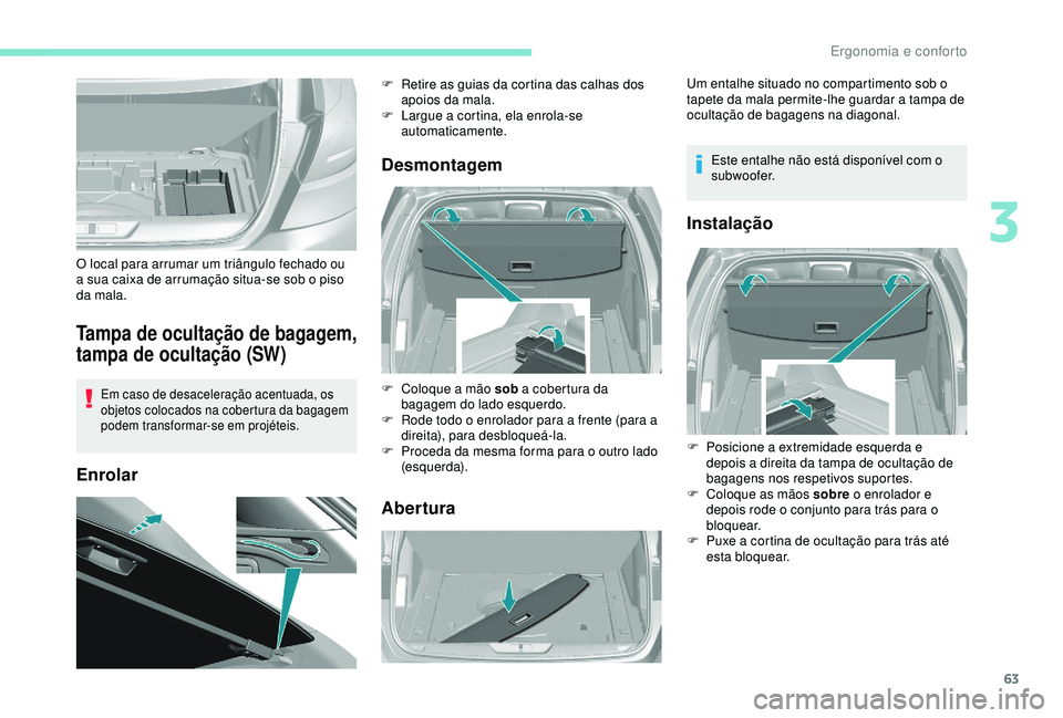 Peugeot 308 2018 Manual do proprietário (in Portuguese) 63
Tampa de ocultação de bagagem,
tampa de ocultação (SW)
Em caso de desaceleração acentuada, os
objetos colocados na cobertura da bagagem
podem transformar-se em projéteis.
EnrolarDesmontag Peugeot 308 2018 Manual do proprietário (in Portuguese) 63
Tampa de ocultação de bagagem,
tampa de ocultação (SW)
Em caso de desaceleração acentuada, os
objetos colocados na cobertura da bagagem
podem transformar-se em projéteis.
EnrolarDesmontag