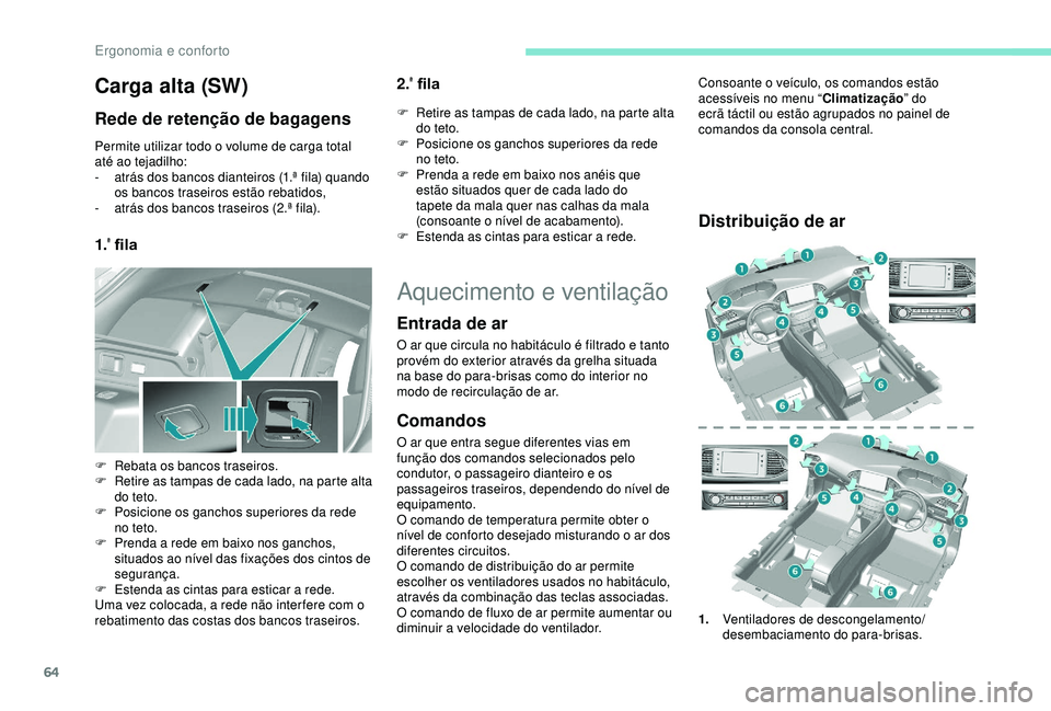 Peugeot 308 2018 Manual do proprietário (in Portuguese) 64
Carga alta (SW)
Rede de retenção de bagagens
Permite utilizar todo o volume de carga total
até ao tejadilho:
-
a
trás dos bancos dianteiros (1.ª fila) quando
os bancos traseiros estão reb Peugeot 308 2018 Manual do proprietário (in Portuguese) 64
Carga alta (SW)
Rede de retenção de bagagens
Permite utilizar todo o volume de carga total
até ao tejadilho:
-
a
trás dos bancos dianteiros (1.ª fila) quando
os bancos traseiros estão reb