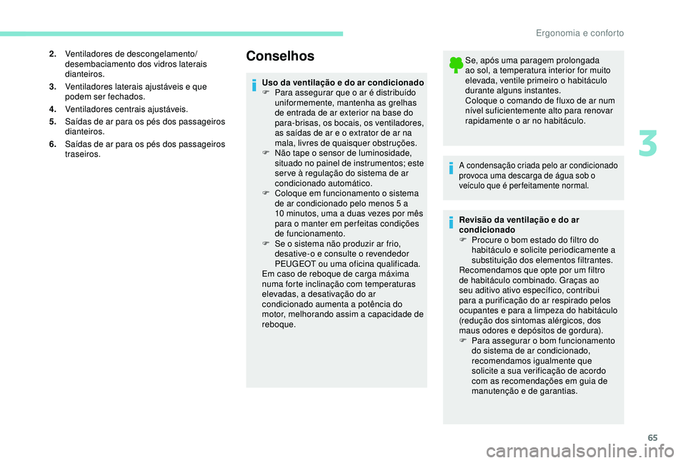 Peugeot 308 2018 Manual do proprietário (in Portuguese) 65
2.Ventiladores de descongelamento/
desembaciamento dos vidros laterais
dianteiros.
3. Ventiladores laterais ajustáveis e que
podem ser fechados.
4. Ventiladores centrais ajustáveis.
5. Saídas Peugeot 308 2018 Manual do proprietário (in Portuguese) 65
2.Ventiladores de descongelamento/
desembaciamento dos vidros laterais
dianteiros.
3. Ventiladores laterais ajustáveis e que
podem ser fechados.
4. Ventiladores centrais ajustáveis.
5. Saídas