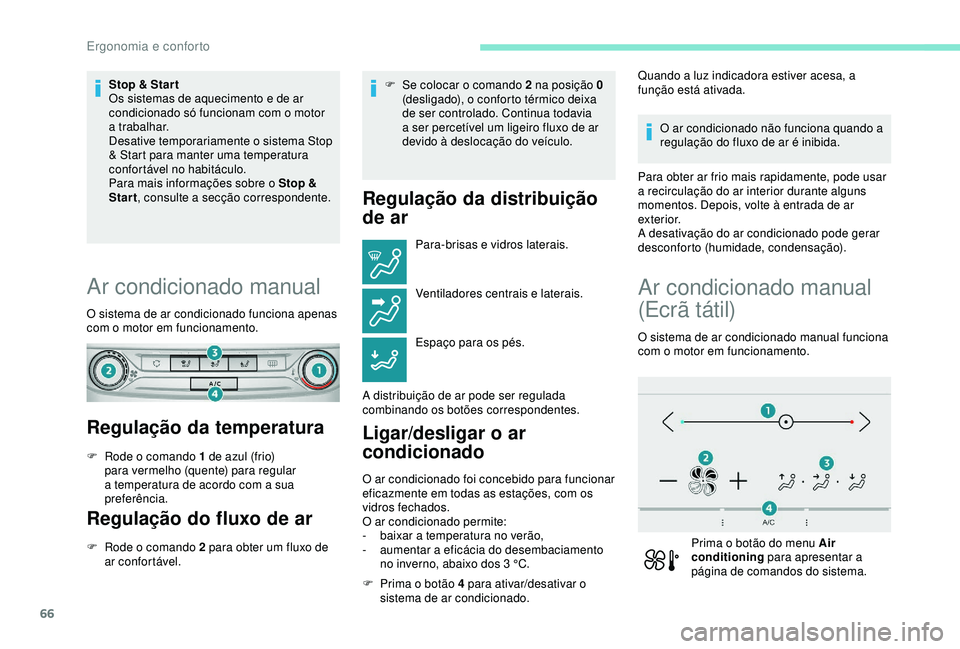 Peugeot 308 2018 Manual do proprietário (in Portuguese) 66
Stop & Star t
Os sistemas de aquecimento e de ar
condicionado só funcionam com o motor
a trabalhar.
Desative temporariamente o sistema Stop
& Start para manter uma temperatura
confortável no Peugeot 308 2018 Manual do proprietário (in Portuguese) 66
Stop & Star t
Os sistemas de aquecimento e de ar
condicionado só funcionam com o motor
a trabalhar.
Desative temporariamente o sistema Stop
& Start para manter uma temperatura
confortável no