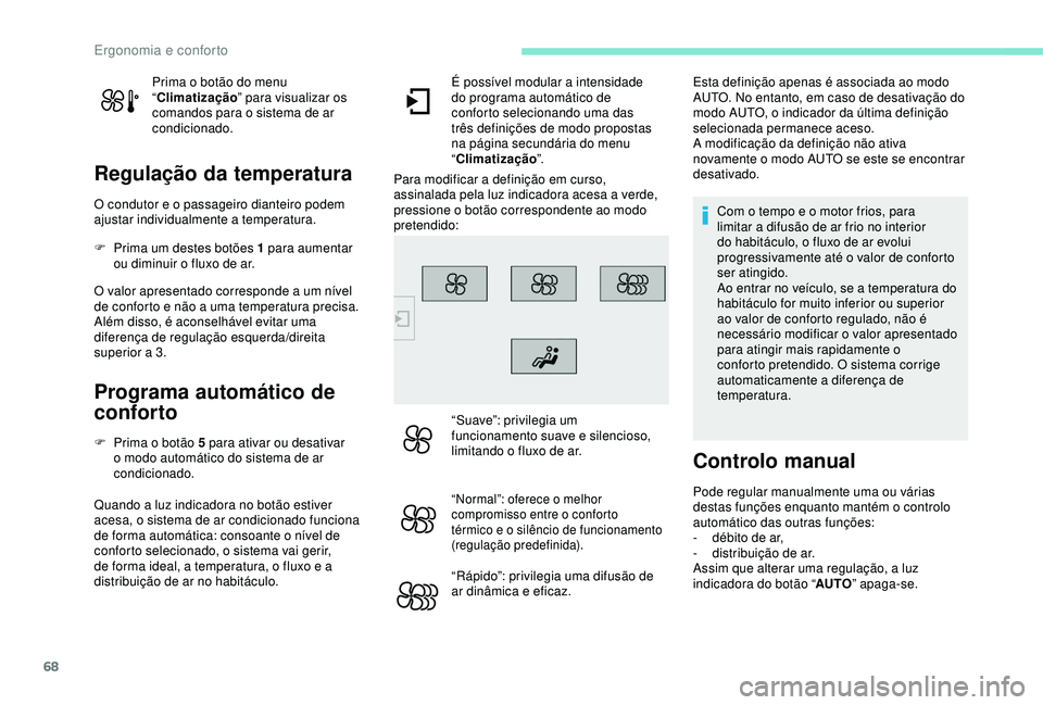 Peugeot 308 2018 Manual do proprietário (in Portuguese) 68
Prima o botão do menu
“Climatização ” para visualizar os
comandos para o sistema de ar
condicionado.
Regulação da temperatura
O condutor e o passageiro dianteiro podem
ajustar individu Peugeot 308 2018 Manual do proprietário (in Portuguese) 68
Prima o botão do menu
“Climatização ” para visualizar os
comandos para o sistema de ar
condicionado.
Regulação da temperatura
O condutor e o passageiro dianteiro podem
ajustar individu