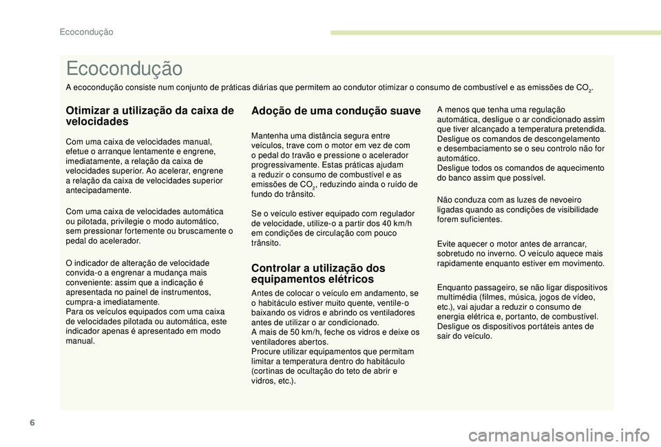 Peugeot 308 2018 Manual do proprietário (in Portuguese) 6
Enquanto passageiro, se não ligar dispositivos
multimédia (filmes, música, jogos de vídeo,
etc.), vai ajudar a reduzir o consumo de
energia elétrica e, portanto, de combustível.
Desligue os Peugeot 308 2018 Manual do proprietário (in Portuguese) 6
Enquanto passageiro, se não ligar dispositivos
multimédia (filmes, música, jogos de vídeo,
etc.), vai ajudar a reduzir o consumo de
energia elétrica e, portanto, de combustível.
Desligue os