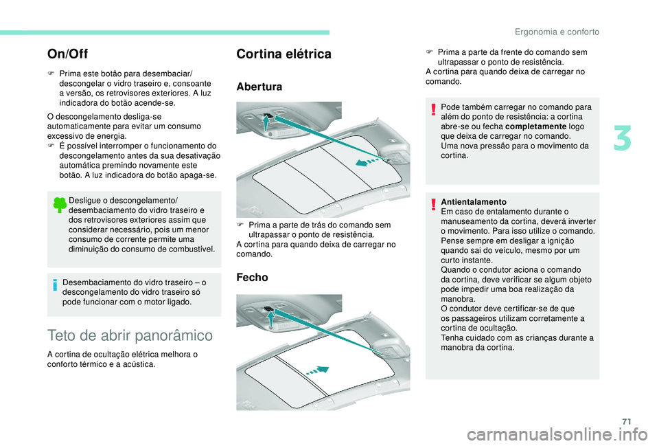 Peugeot 308 2018 Manual do proprietário (in Portuguese) 71
On/Off
F Prima este botão para desembaciar/descongelar o vidro traseiro e, consoante
a versão, os retrovisores exteriores. A luz
indicadora do botão acende-se.
O descongelamento desliga-se
au Peugeot 308 2018 Manual do proprietário (in Portuguese) 71
On/Off
F Prima este botão para desembaciar/descongelar o vidro traseiro e, consoante
a versão, os retrovisores exteriores. A luz
indicadora do botão acende-se.
O descongelamento desliga-se
au