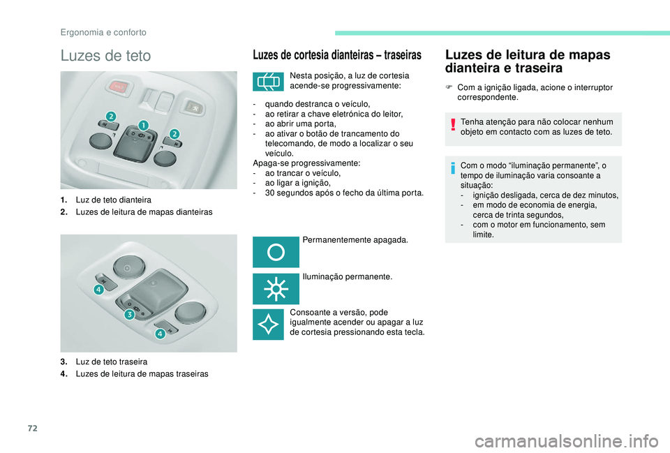 Peugeot 308 2018 Manual do proprietário (in Portuguese) 72
Luzes de teto
1.Luz de teto dianteira
2. Luzes de leitura de mapas dianteiras
3. Luz de teto traseira
4. Luzes de leitura de mapas traseiras
Luzes de cortesia dianteiras – traseiras
Nesta posiç Peugeot 308 2018 Manual do proprietário (in Portuguese) 72
Luzes de teto
1.Luz de teto dianteira
2. Luzes de leitura de mapas dianteiras
3. Luz de teto traseira
4. Luzes de leitura de mapas traseiras
Luzes de cortesia dianteiras – traseiras
Nesta posiç