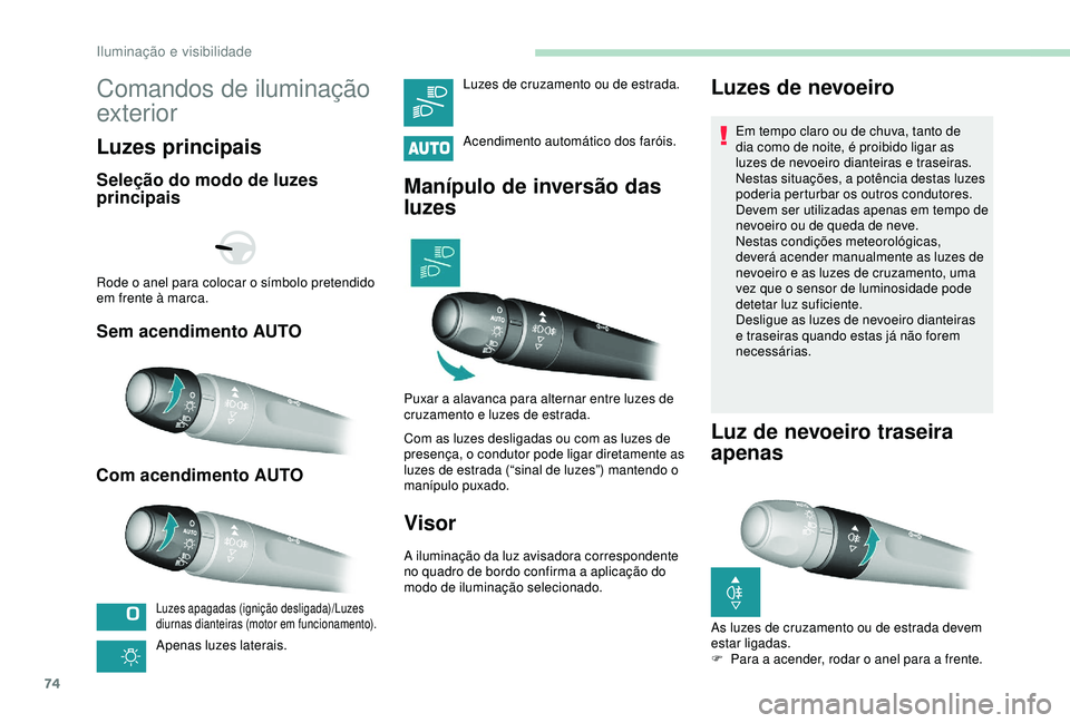 Peugeot 308 2018 Manual do proprietário (in Portuguese) 74
Comandos de iluminação
exterior
Luzes principais
Seleção do modo de luzes
principais
Sem acendimento AUTO
Com acendimento AUTO
Luzes apagadas (ignição desligada)/Luzes
diurnas dianteiras ( Peugeot 308 2018 Manual do proprietário (in Portuguese) 74
Comandos de iluminação
exterior
Luzes principais
Seleção do modo de luzes
principais
Sem acendimento AUTO
Com acendimento AUTO
Luzes apagadas (ignição desligada)/Luzes
diurnas dianteiras (