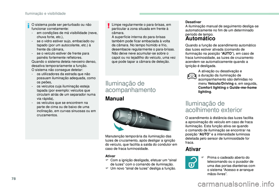 Peugeot 308 2018 Manual do proprietário (in Portuguese) 78
O sistema pode ser perturbado ou não
funcionar corretamente:
-
e
m condições de má visibilidade (neve,
chuva forte, etc.),
-
s
e o vidro estiver sujo, embaciado ou
tapado (por um autoco Peugeot 308 2018 Manual do proprietário (in Portuguese) 78
O sistema pode ser perturbado ou não
funcionar corretamente:
-
e
m condições de má visibilidade (neve,
chuva forte, etc.),
-
s
e o vidro estiver sujo, embaciado ou
tapado (por um autoco