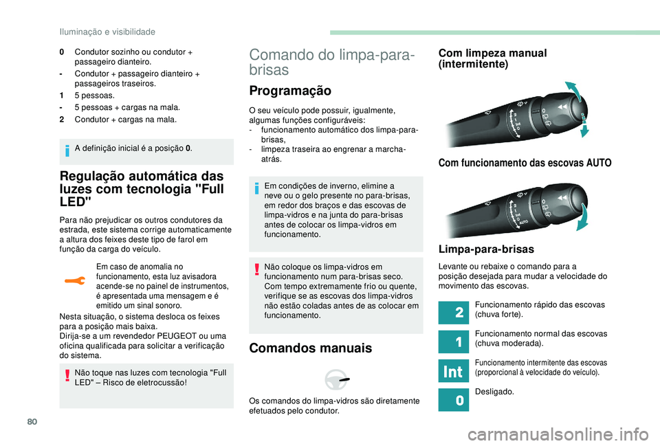 Peugeot 308 2018 Manual do proprietário (in Portuguese) 80
Regulação automática das
luzes com tecnologia "Full
LED"
Para não prejudicar os outros condutores da
estrada, este sistema corrige automaticamente
a altura dos feixes deste tipo de Peugeot 308 2018 Manual do proprietário (in Portuguese) 80
Regulação automática das
luzes com tecnologia "Full
LED"
Para não prejudicar os outros condutores da
estrada, este sistema corrige automaticamente
a altura dos feixes deste tipo de