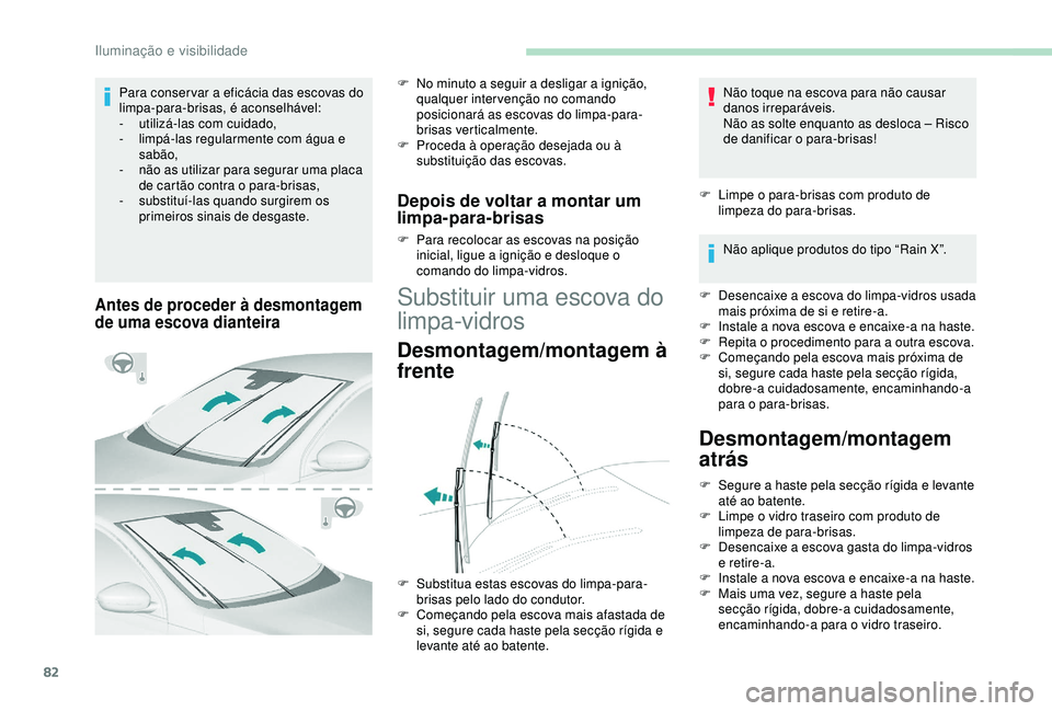 Peugeot 308 2018 Manual do proprietário (in Portuguese) 82
Antes de proceder à desmontagem
de uma escova dianteira
F No minuto a seguir a desligar a ignição, qualquer intervenção no comando
posicionará as escovas do limpa-para-
brisas verticalmente Peugeot 308 2018 Manual do proprietário (in Portuguese) 82
Antes de proceder à desmontagem
de uma escova dianteira
F No minuto a seguir a desligar a ignição, qualquer intervenção no comando
posicionará as escovas do limpa-para-
brisas verticalmente