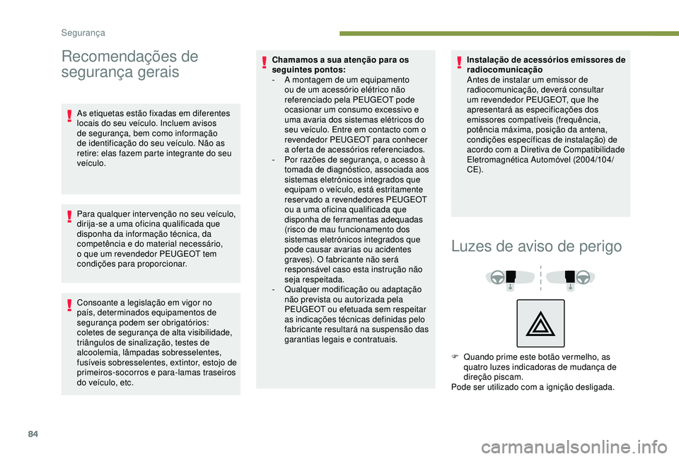 Peugeot 308 2018 Manual do proprietário (in Portuguese) 84
Recomendações de
segurança gerais
As etiquetas estão fixadas em diferentes
locais do seu veículo. Incluem avisos
de segurança, bem como informação
de identificação do seu veículo. N Peugeot 308 2018 Manual do proprietário (in Portuguese) 84
Recomendações de
segurança gerais
As etiquetas estão fixadas em diferentes
locais do seu veículo. Incluem avisos
de segurança, bem como informação
de identificação do seu veículo. N