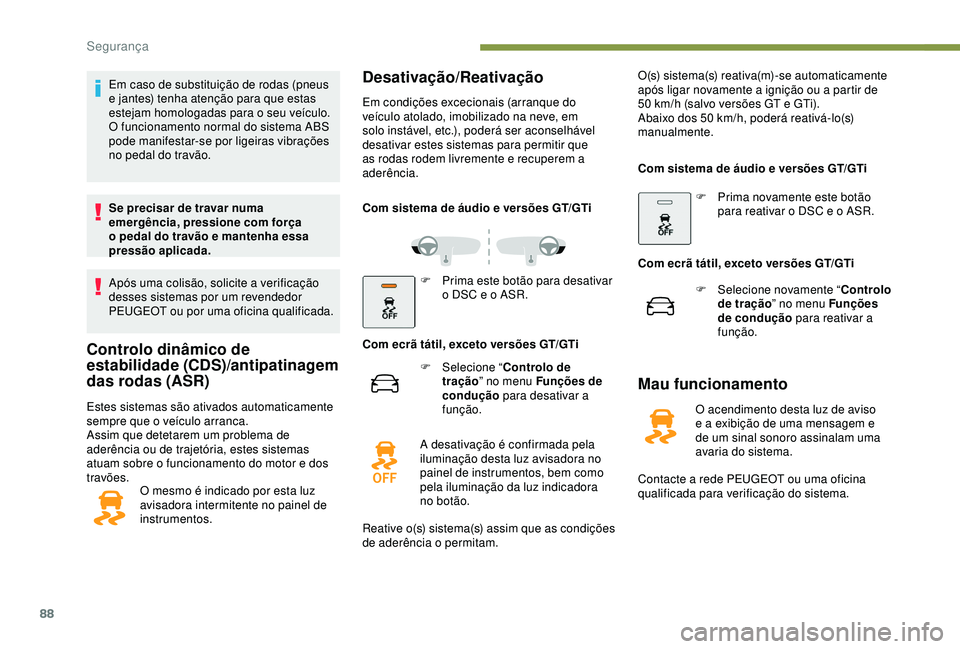 Peugeot 308 2018 Manual do proprietário (in Portuguese) 88
Em caso de substituição de rodas (pneus
e jantes) tenha atenção para que estas
estejam homologadas para o seu veículo.
O funcionamento normal do sistema ABS
pode manifestar-se por ligeiras Peugeot 308 2018 Manual do proprietário (in Portuguese) 88
Em caso de substituição de rodas (pneus
e jantes) tenha atenção para que estas
estejam homologadas para o seu veículo.
O funcionamento normal do sistema ABS
pode manifestar-se por ligeiras