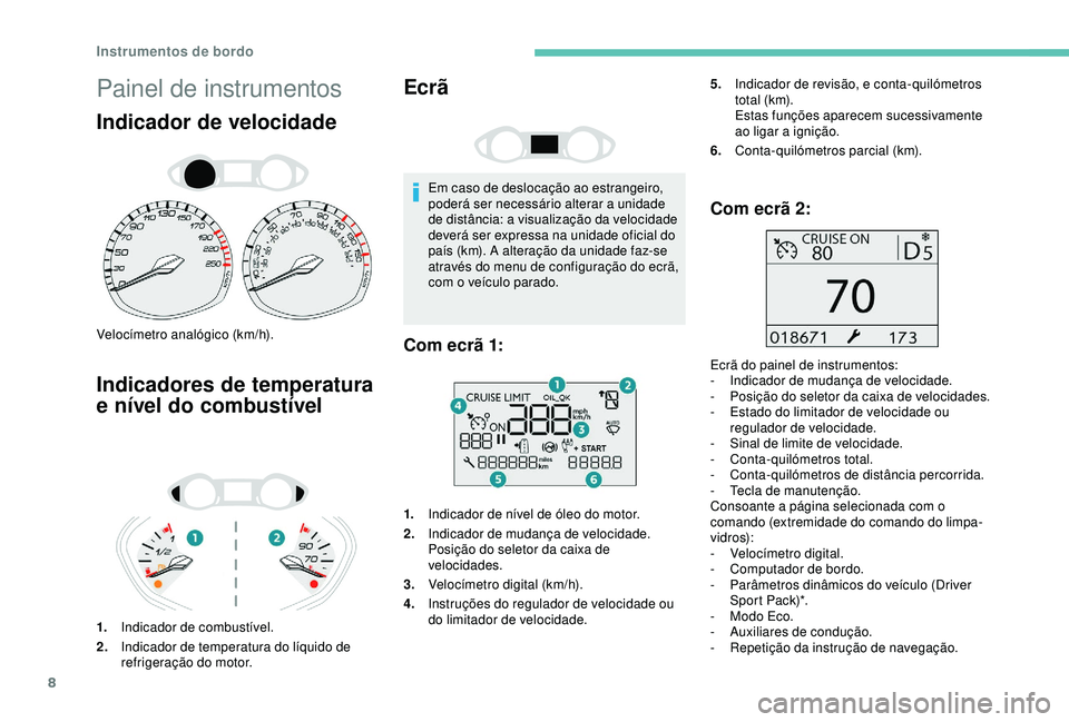 Peugeot 308 2018 Manual do proprietário (in Portuguese) 8
Painel de instrumentos
Indicador de velocidade
Velocímetro analógico (km/h).
Indicadores de temperatura
e nível do combustível
1.Indicador de combustível.
2. Indicador de temperatura do líqui Peugeot 308 2018 Manual do proprietário (in Portuguese) 8
Painel de instrumentos
Indicador de velocidade
Velocímetro analógico (km/h).
Indicadores de temperatura
e nível do combustível
1.Indicador de combustível.
2. Indicador de temperatura do líqui