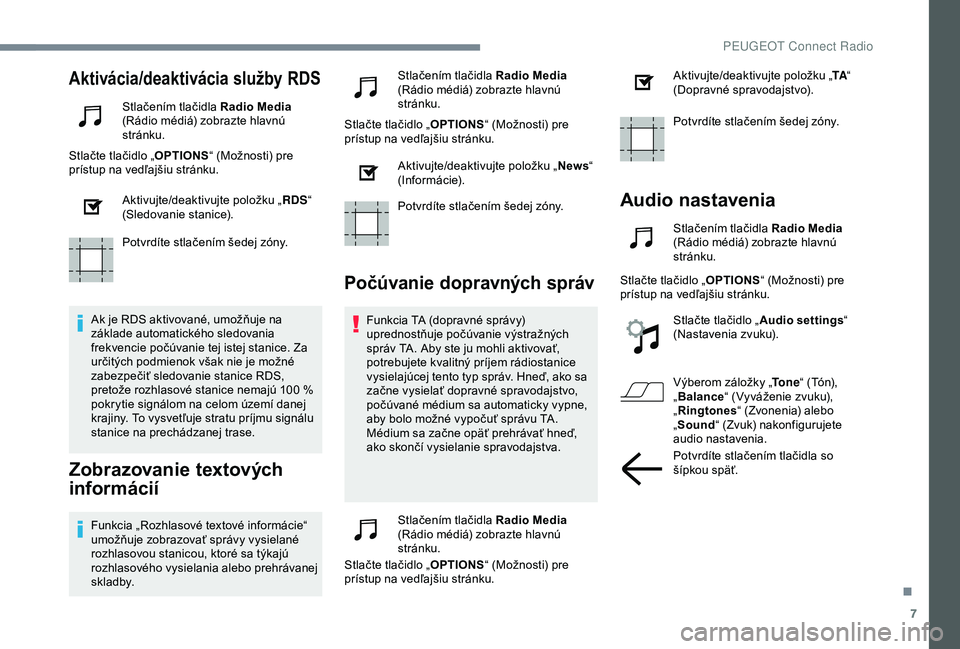 Peugeot 308 2018 Užívateľská príručka (in Slovak) 7
Aktivácia/deaktivácia služby RDS
Stlačením tlačidla Radio Media
(Rádio médiá) zobrazte hlavnú
stránku.
Stlačte tlačidlo „ OPTIONS“ (Možnosti) pre
prístup na vedľajšiu stránk Peugeot 308 2018 Užívateľská príručka (in Slovak) 7
Aktivácia/deaktivácia služby RDS
Stlačením tlačidla Radio Media
(Rádio médiá) zobrazte hlavnú
stránku.
Stlačte tlačidlo „ OPTIONS“ (Možnosti) pre
prístup na vedľajšiu stránk