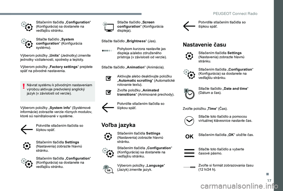 Peugeot 308 2018 Užívateľská príručka (in Slovak) 17
Stlačením tlačidla „Configuration“
(Konfigurácia) sa dostanete na
vedľajšiu stránku.
Stlačte tlačidlo „ System
configuration “ (Konfigurácia
sy s té m u).
Výberom položky Peugeot 308 2018 Užívateľská príručka (in Slovak) 17
Stlačením tlačidla „Configuration“
(Konfigurácia) sa dostanete na
vedľajšiu stránku.
Stlačte tlačidlo „ System
configuration “ (Konfigurácia
sy s té m u).
Výberom položky