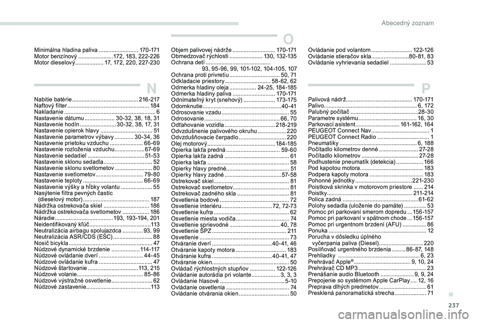 Peugeot 308 2018 Užívateľská príručka (in Slovak) 237
Minimálna hladina paliva .........................170 -171
Motor benzínový ......................172, 183, 222-226
Motor dieselový
..................1
7, 172, 220, 227-230
NNabitie batér Peugeot 308 2018 Užívateľská príručka (in Slovak) 237
Minimálna hladina paliva .........................170 -171
Motor benzínový ......................172, 183, 222-226
Motor dieselový
..................1
7, 172, 220, 227-230
NNabitie batér