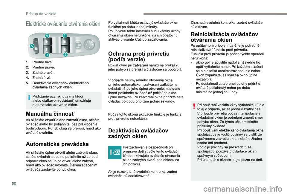 Peugeot 308 2018 Užívateľská príručka (in Slovak) 50
Elektrické ovládanie otvárania okien
1.Predné ľavé.
2. Predné pravé.
3. Zadné pravé.
4. Zadné ľavé.
5. Deaktivácia ovládačov elektrického
ovládania zadných okien.
Pridržanie uz Peugeot 308 2018 Užívateľská príručka (in Slovak) 50
Elektrické ovládanie otvárania okien
1.Predné ľavé.
2. Predné pravé.
3. Zadné pravé.
4. Zadné ľavé.
5. Deaktivácia ovládačov elektrického
ovládania zadných okien.
Pridržanie uz