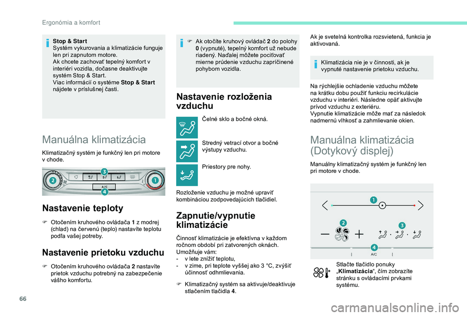 Peugeot 308 2018 Užívateľská príručka (in Slovak) 66
Stop & Star t
Systém vykurovania a klimatizácie funguje
len pri zapnutom motore.
Ak chcete zachovať tepelný komfort v
interiéri vozidla, dočasne deaktivujte
systém Stop & Start.
Viac info Peugeot 308 2018 Užívateľská príručka (in Slovak) 66
Stop & Star t
Systém vykurovania a klimatizácie funguje
len pri zapnutom motore.
Ak chcete zachovať tepelný komfort v
interiéri vozidla, dočasne deaktivujte
systém Stop & Start.
Viac info