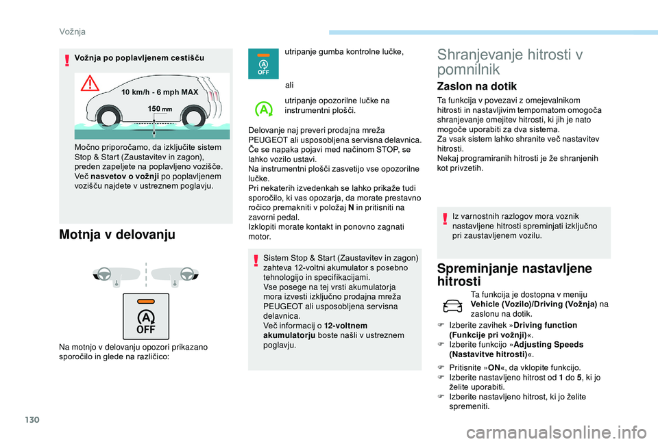 Peugeot 308 2018  Priročnik za lastnika (in Slovenian) 130
Vožnja po poplavljenem cestišču
Motnja v delovanju
Na motnjo v delovanju opozori prikazano 
sporočilo	 in 	 glede 	 na 	 različico: utripanje
	 gumba 	 kontrolne 	 lučke,
ali
utripanje 	 opo