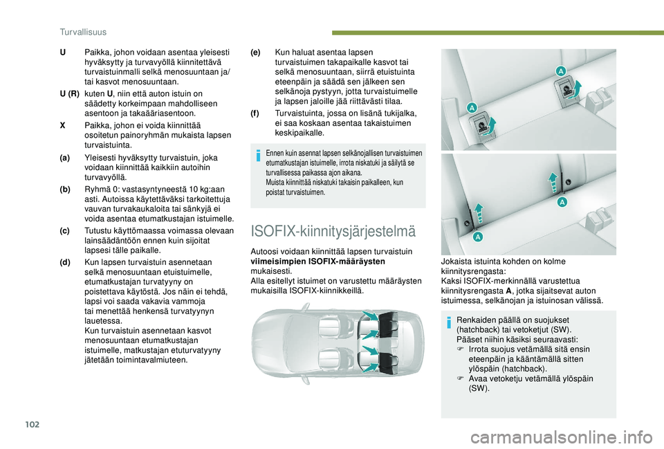 Peugeot 308 2018  Omistajan käsikirja (in Finnish) 102
(e)Kun haluat asentaa lapsen 
turvaistuimen takapaikalle kasvot tai 
selkä menosuuntaan, siirrä etuistuinta 
eteenpäin ja säädä sen jälkeen sen 
selkänoja pystyyn, jotta tur vaistuimelle 
