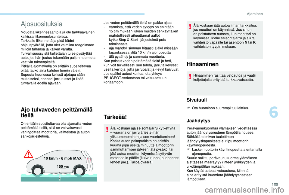 Peugeot 308 2018  Omistajan käsikirja (in Finnish) 109
Ajosuosituksia
Noudata liikennesääntöjä ja ole tarkkaavainen 
kaikissa liikenneolosuhteissa.
Tarkkaile liikennettä ja pidä kädet 
ohjauspyörällä, jotta olet valmiina reagoimaan 
milloin 