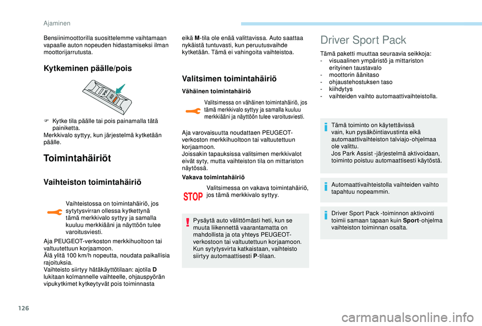 Peugeot 308 2018  Omistajan käsikirja (in Finnish) 126
Toimintahäiriöt
Vaihteiston toimintahäiriö
Vaihteistossa on toimintahäiriö, jos 
sytytysvirran ollessa kytkettynä 
tämä merkkivalo syttyy ja samalla 
kuuluu merkkiääni ja näyttöön tu Peugeot 308 2018  Omistajan käsikirja (in Finnish) 126
Toimintahäiriöt
Vaihteiston toimintahäiriö
Vaihteistossa on toimintahäiriö, jos 
sytytysvirran ollessa kytkettynä 
tämä merkkivalo syttyy ja samalla 
kuuluu merkkiääni ja näyttöön tu