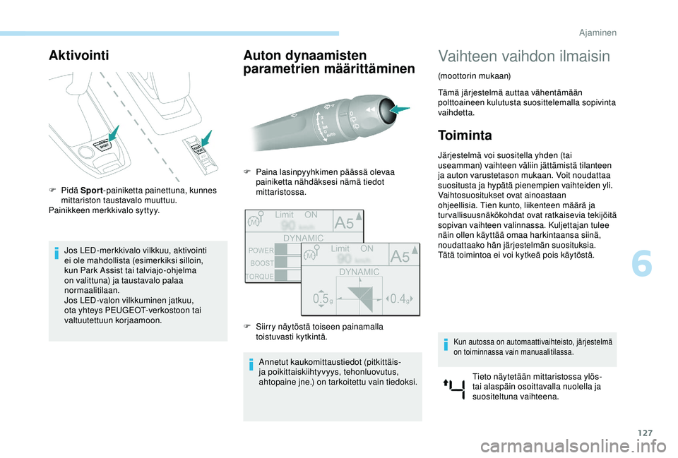Peugeot 308 2018  Omistajan käsikirja (in Finnish) 127
Aktivointi
F Pidä Sp ort-painiketta painettuna, kunnes 
mittariston taustavalo muuttuu.
Painikkeen merkkivalo syttyy.
Jos LED-merkkivalo vilkkuu, aktivointi 
ei ole mahdollista (esimerkiksi sillo Peugeot 308 2018  Omistajan käsikirja (in Finnish) 127
Aktivointi
F Pidä Sp ort-painiketta painettuna, kunnes 
mittariston taustavalo muuttuu.
Painikkeen merkkivalo syttyy.
Jos LED-merkkivalo vilkkuu, aktivointi 
ei ole mahdollista (esimerkiksi sillo
