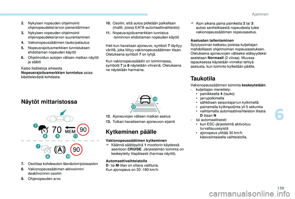 Peugeot 308 2018  Omistajan käsikirja (in Finnish) 139
Katso lisätietoja aiheesta 
Nopeusrajoitusmerkkien tunnistus asiaa 
käsittelevästä kohdasta.
Näytöt mittaristossa
10. Osoitin, että autoa pidetään paikallaan 
(mallit, joissa EAT8-automaa