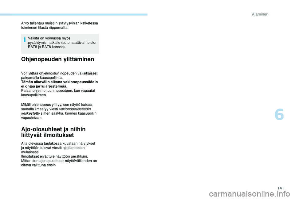 Peugeot 308 2018  Omistajan käsikirja (in Finnish) 141
Arvo tallentuu muistiin sytytysvirran katketessa 
toiminnon tilasta riippumatta.Valinta on voimassa myös 
pysähtymismatkalle (automaattivaihteiston 
EAT8 ja EAT8 kanssa).
Ohjenopeuden ylittämin