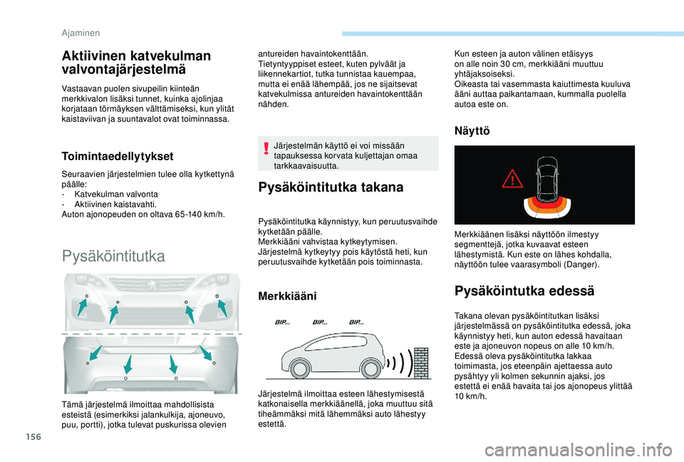 Peugeot 308 2018  Omistajan käsikirja (in Finnish) 156
Aktiivinen katvekulman 
valvontajärjestelmä
Vastaavan puolen sivupeilin kiinteän 
merkkivalon lisäksi tunnet, kuinka ajolinjaa 
korjataan törmäyksen välttämiseksi, kun ylität 
kaistaviiva