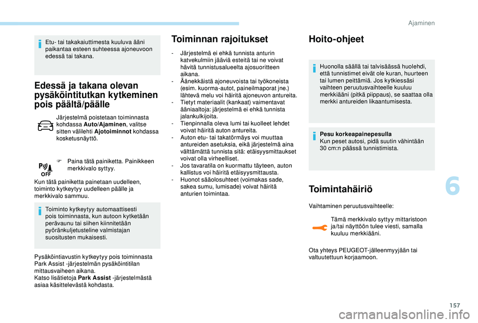 Peugeot 308 2018  Omistajan käsikirja (in Finnish) 157
Etu- tai takakaiuttimesta kuuluva ääni 
paikantaa esteen suhteessa ajoneuvoon 
edessä tai takana.
Edessä ja takana olevan 
pysäköintitutkan kytkeminen 
pois päältä/päälle
Järjestelmä  Peugeot 308 2018  Omistajan käsikirja (in Finnish) 157
Etu- tai takakaiuttimesta kuuluva ääni 
paikantaa esteen suhteessa ajoneuvoon 
edessä tai takana.
Edessä ja takana olevan 
pysäköintitutkan kytkeminen 
pois päältä/päälle
Järjestelmä