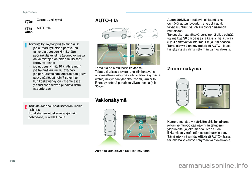 Peugeot 308 2018  Omistajan käsikirja (in Finnish) 160
Toiminto kytkeytyy pois toiminnasta:
- j os autoon kytketään perävaunu 
tai vetolaitteeseen kiinnitetään 
pyöränkuljetusteline (ajoneuvo, jossa 
on valmistajan ohjeiden mukaisesti 
liitetty