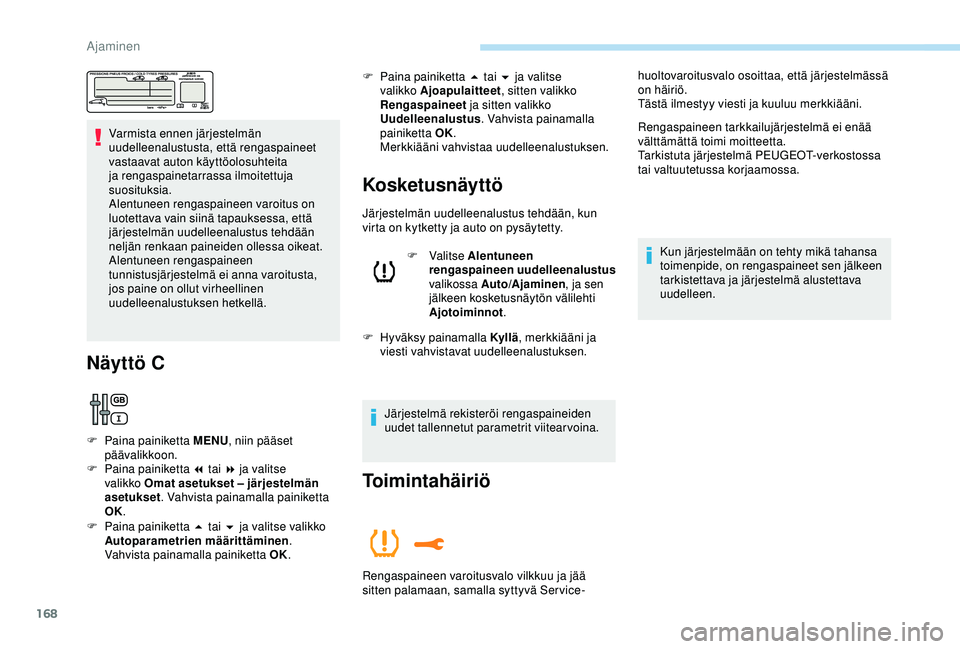 Peugeot 308 2018 Omistajan käsikirja (in Finnish) 168
Varmista ennen järjestelmän
uudelleenalustusta, että rengaspaineet
vastaavat auton käyttöolosuhteita
ja rengaspainetarrassa ilmoitettuja
suosituksia.
Alentuneen rengaspaineen varoitus on Peugeot 308 2018 Omistajan käsikirja (in Finnish) 168
Varmista ennen järjestelmän
uudelleenalustusta, että rengaspaineet
vastaavat auton käyttöolosuhteita
ja rengaspainetarrassa ilmoitettuja
suosituksia.
Alentuneen rengaspaineen varoitus on