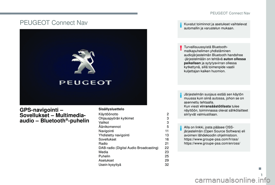 Peugeot 308 2018  Omistajan käsikirja (in Finnish) 1
PEUGEOT Connect Nav
GPS-navigointi – 
Sovellukset – Multimedia-
audio – Bluetooth
®-puhelin
Sisällysluettelo
Käyttöönotto
 2
O

hjauspyörän kytkimet
 3
V

alikot
 3
Ä

änikomennot
 5
