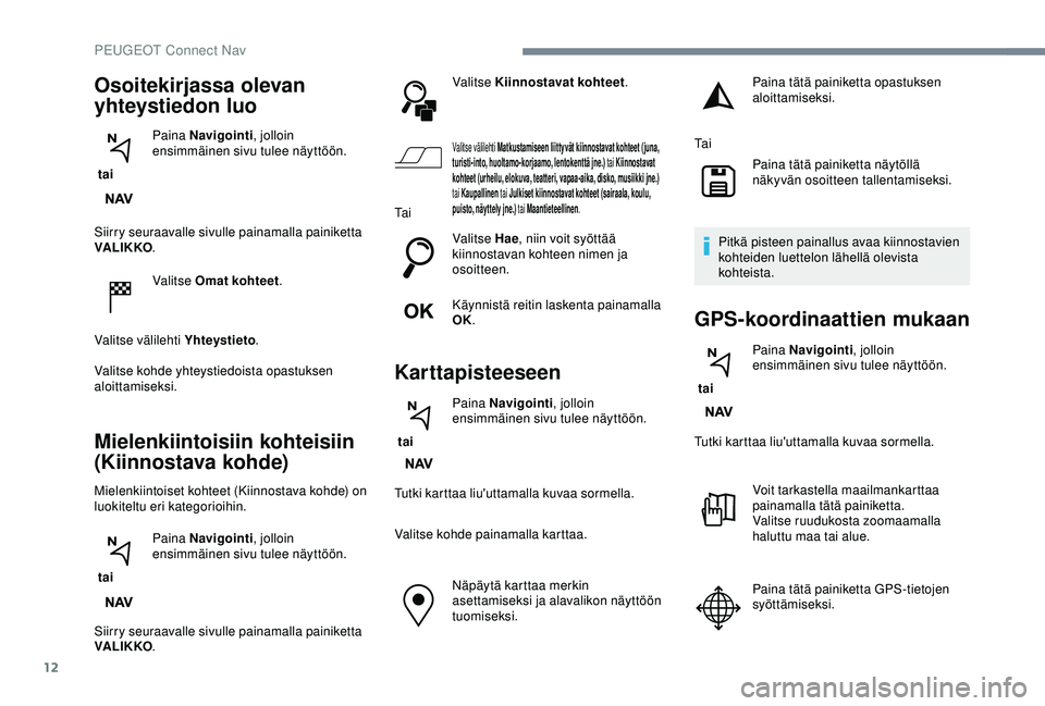 Peugeot 308 2018 Omistajan käsikirja (in Finnish) 12
Siirry seuraavalle sivulle painamalla painiketta
VA LI K KO.
Valitse Omat kohteet .
Valitse välilehti Yhteystieto .
Valitse kohde yhteystiedoista opastuksen
aloittamiseksi.
Mielenkiintoisiin koh Peugeot 308 2018 Omistajan käsikirja (in Finnish) 12
Siirry seuraavalle sivulle painamalla painiketta
VA LI K KO.
Valitse Omat kohteet .
Valitse välilehti Yhteystieto .
Valitse kohde yhteystiedoista opastuksen
aloittamiseksi.
Mielenkiintoisiin koh