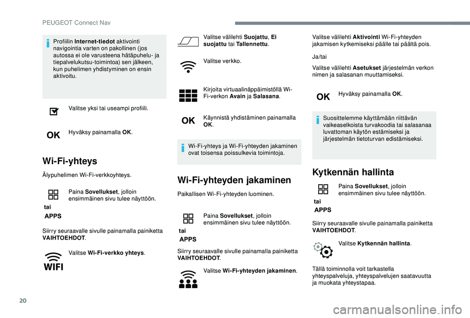 Peugeot 308 2018 Omistajan käsikirja (in Finnish) 20
Profiilin Internet-tiedot aktivointi
navigointia varten on pakollinen (jos
autossa ei ole varusteena hätäpuhelu- ja
tiepalvelukutsu-toimintoa) sen jälkeen,
kun puhelimen yhdistyminen on ensi Peugeot 308 2018 Omistajan käsikirja (in Finnish) 20
Profiilin Internet-tiedot aktivointi
navigointia varten on pakollinen (jos
autossa ei ole varusteena hätäpuhelu- ja
tiepalvelukutsu-toimintoa) sen jälkeen,
kun puhelimen yhdistyminen on ensi