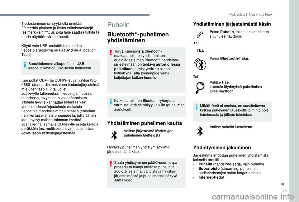 Peugeot 308 2018  Omistajan käsikirja (in Finnish) 25
Tiedostonimen on syytä olla enintään 
20  merkin pituinen ja ilman erikoismerkkejä 
(esimerkiksi " "?.; ù), joita laite saattaa tulkita tai 
tuoda näyttöön virheellisesti.
Käytä v