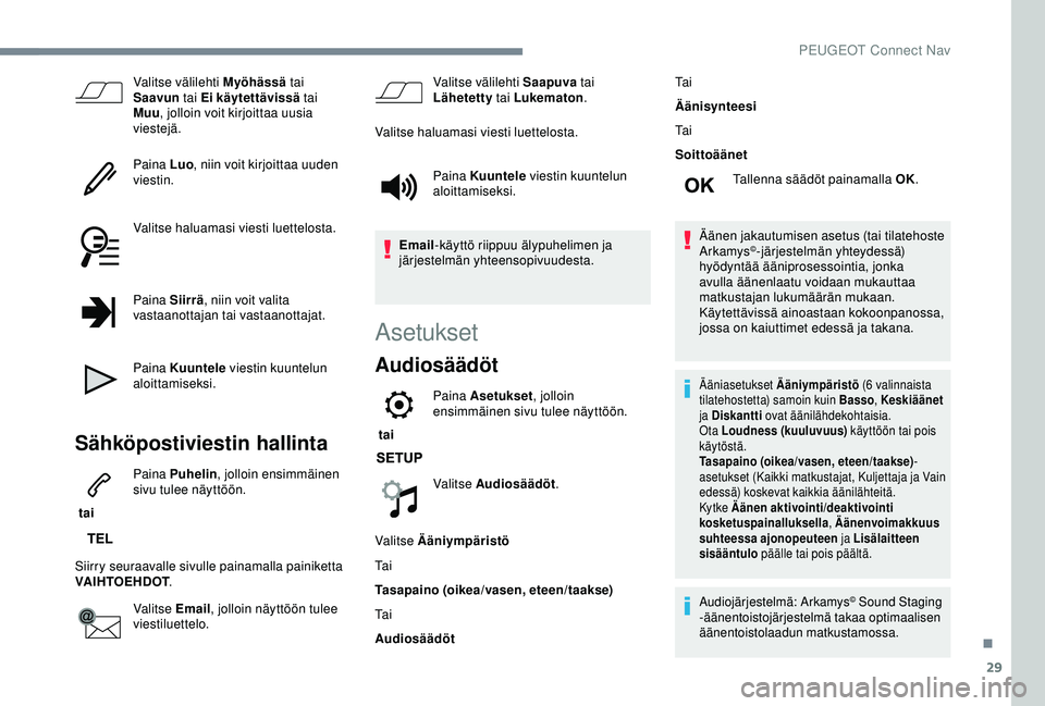 Peugeot 308 2018  Omistajan käsikirja (in Finnish) 29
Valitse välilehti Myöhässä tai 
Saavun  tai Ei käytettävissä  tai 
Muu , jolloin voit kirjoittaa uusia 
viestejä.
Paina Luo , niin voit kirjoittaa uuden 
viestin.
Valitse haluamasi viesti l