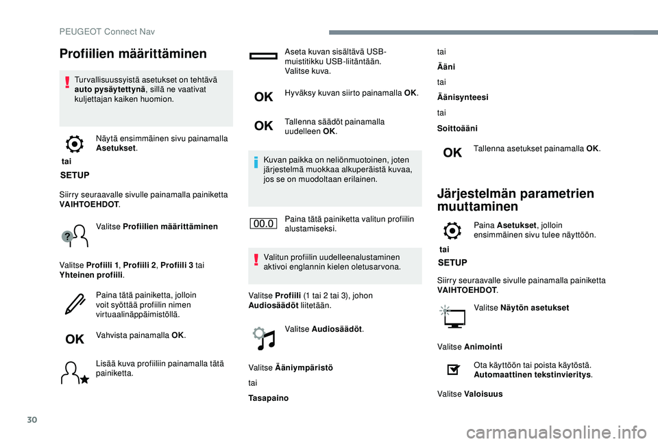 Peugeot 308 2018  Omistajan käsikirja (in Finnish) 30
Profiilien määrittäminen
Tur vallisuussyistä asetukset on tehtävä 
auto pysäytettynä, sillä ne vaativat 
kuljettajan kaiken huomion.
 tai  Näytä ensimmäinen sivu painamalla 
Asetukset
.